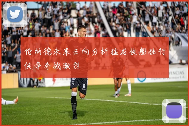 伦纳德未来去向分析猛龙快船独行侠争夺战激烈